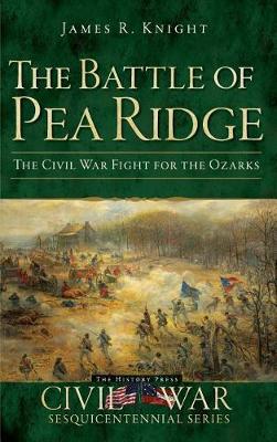 The Battle of Pea Ridge by James R. Knight