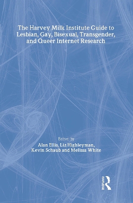 The Harvey Milk Institute Guide to Lesbian, Gay, Bisexual, Transgender, and Queer Internet Research by Alan L Ellis