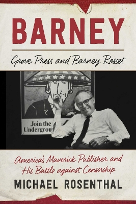 Barney: Grove Press and Barney Rosset, America's Maverick Publisher and His Battle against Censorship by Michael Rosenthal