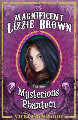 The Magnificent Lizzie Brown and the Mysterious Phantom by Vicki Lockwood