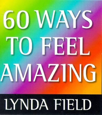 60 Ways to Feel Amazing by Lynda Field