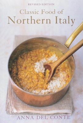 The Classic Food Of Northern Italy by Anna Del Conte