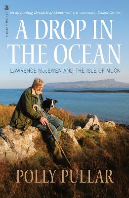 A A Drop in the Ocean: Lawrence MacEwen and the Isle of Muck by Polly Pullar