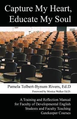 Capture My Heart, Educate My Soul: A Training and Reflection Manual for Faculty of Developmental English Students and Faculty Teaching Gatekeeper Courses book