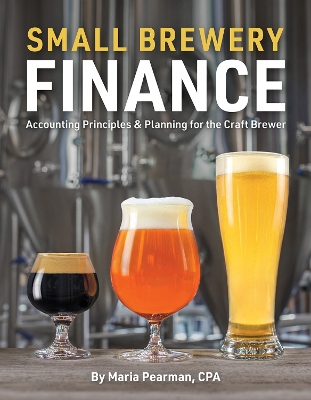 Small Brewery Finance: Accounting Principles and Planning for the Craft Brewer book