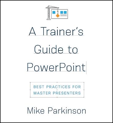 A Trainer's Guide to PowerPoint: Best Practices for Master Presenters book