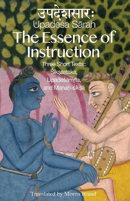 The Essence of Instruction: Three Short Texts: Siksamrta, Upadesamrta, and Manah-siksa book