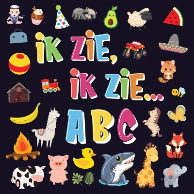 Ik Zie, Ik Zie...ABC: Een Superleuk Alfabet Kijk- en Zoekboek Leren Lezen Voor Kinderen Van 2-5 Jaar! book