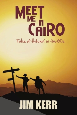 Meet Me in Cairo: Tales of Hitchin' in the '60s by Jim Kerr