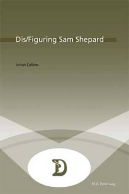 Dis/Figuring Sam Shepard by Johan Callens