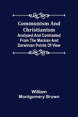 Communism and Christianism; Analyzed and Contrasted from the Marxian and Darwinian Points of View by William Montgomery Brown