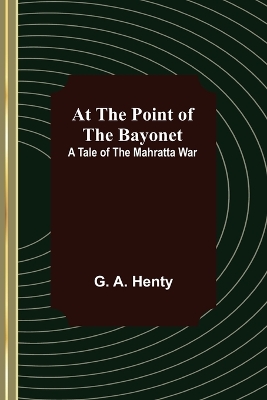 At the Point of the Bayonet: A Tale of the Mahratta War book