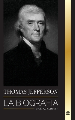 Thomas Jefferson: La Biografía Del Autor Y Arquitecto Del Poder, El 