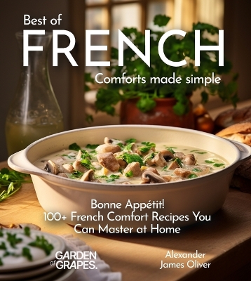 Best of French Comforts Made Simple: Bonne Appétit! - 100+ French Comfort Recipes You Can Master at Home book