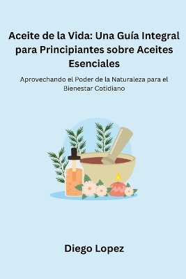 Aceite de la Vida: Aprovechando el Poder de la Naturaleza para el Bienestar Cotidiano book