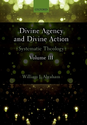 Divine Agency and Divine Action, Volume III: Systematic Theology book