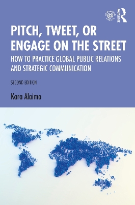 Pitch, Tweet, or Engage on the Street: How to Practice Global Public Relations and Strategic Communication by Kara Alaimo