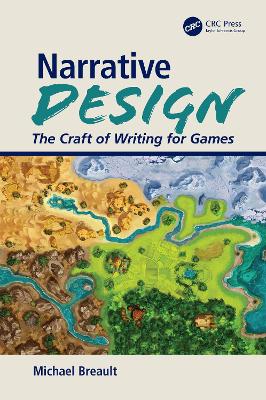 Narrative Design: The Craft of Writing for Games by Michael Breault
