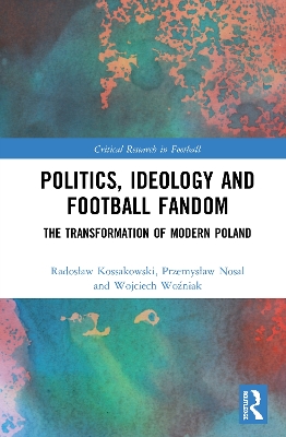 Politics, Ideology and Football Fandom: The Transformation of Modern Poland book