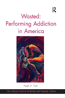 Wasted: Performing Addiction in America by Heath A. Diehl
