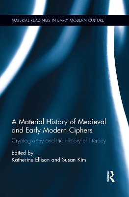 A A Material History of Medieval and Early Modern Ciphers: Cryptography and the History of Literacy by Katherine Ellison