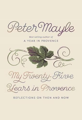 My Twenty-Five Years in Provence by Peter Mayle