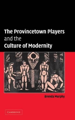 The Provincetown Players and the Culture of Modernity by Brenda Murphy