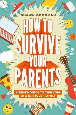 How to Survive Your Parents: A Teen's Guide to Thriving in a Difficult Family book