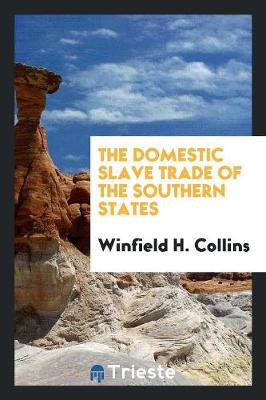 The Domestic Slave Trade of the Southern States by Winfield H Collins