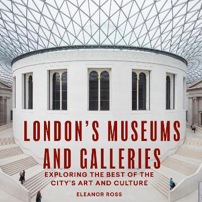 London's Museums and Galleries: Exploring the Best of the City's Art and Culture book