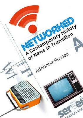 Networked: A Contemporary History of News in Transition by Adrienne Russell