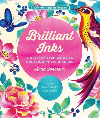 Brilliant Inks: A Step-by-Step Guide to Creating in Vivid Color - Draw, Paint, Print, and More! book