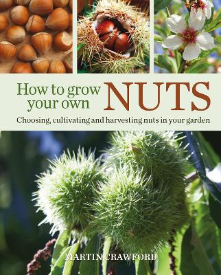 How to Grow Your Own Nuts: Choosing, cultivating and harvesting nuts in your garden book