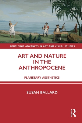 Art and Nature in the Anthropocene: Planetary Aesthetics by Susan Ballard