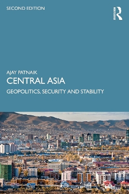 Central Asia: Geopolitics, Security and Stability by Ajay Patnaik