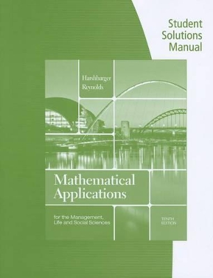 Student Solutions Manual for Harshbarger/Reynolds' Mathematical Applications for the Management, Life, and Social Sciences, 10th by Ronald J. Harshbarger