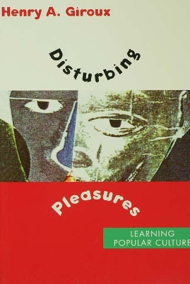 Disturbing Pleasures: Learning Popular Culture by Henry A. Giroux