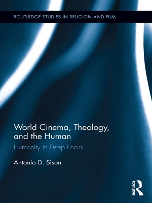 World Cinema, Theology, and the Human: Humanity in Deep Focus by Antonio Sison