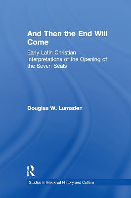 And Then the End Will Come: Early Latin Christian Interpretations of the Opening of the Seven Seals by Douglas W. Lumsden