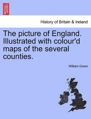 The Picture of England. Illustrated with Colour'd Maps of the Several Counties. book