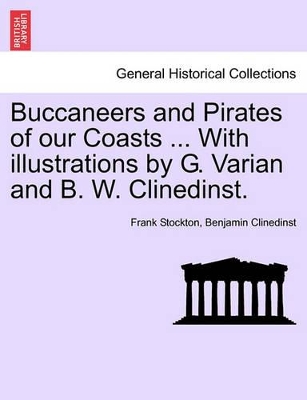 Buccaneers and Pirates of Our Coasts ... with Illustrations by G. Varian and B. W. Clinedinst. book