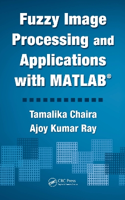 Fuzzy Image Processing and Applications with MATLAB by Tamalika Chaira