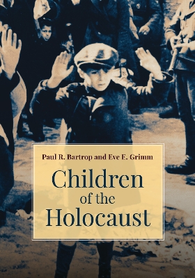 Children of the Holocaust by Professor Paul R. Bartrop