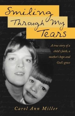 Smiling Through My Tears: A True Story of a Child's Faith, a Mother's Hope and God's Grace book