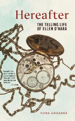 Hereafter: The Telling Life of Ellen O'Hara by Vona Groarke