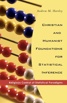 Christian and Humanist Foundations for Statistical Inference by Andrew M Hartley
