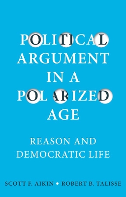 Political Argument in a Polarized Age: Reason and Democratic Life by Scott F. Aikin