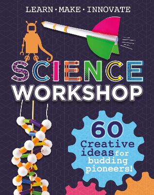Science Workshop: 60 Creative Ideas for Budding Pioneers by Anna Claybourne