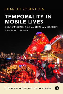 Temporality in Mobile Lives: Contemporary Asia–Australia Migration and Everyday Time by Shanthi Robertson