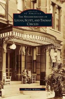 The Neighborhoods of Logan, Scott, and Thomas Circles by Paul K. Williams